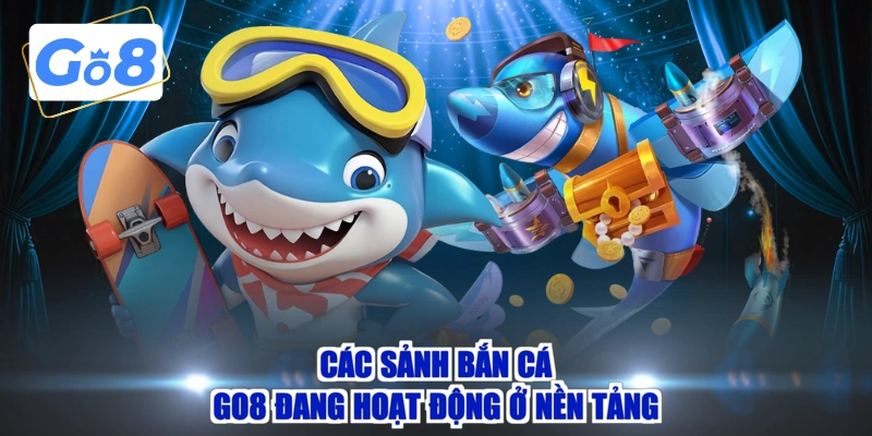 Các sảnh bắn cá GO8 đang hoạt động ở nền tảng