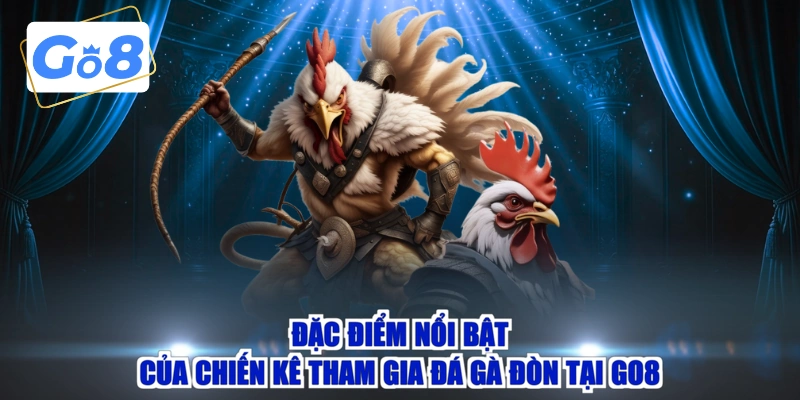 Đặc điểm nổi bật của chiến kê tham gia đá gà đòn tại GO8