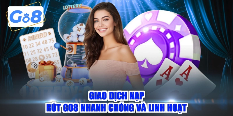Giao dịch nạp rút GO8 nhanh chóng và linh hoạt