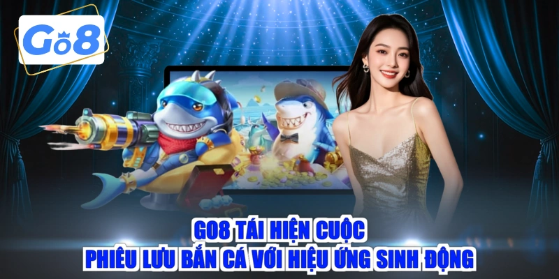 GO8 tái hiện cuộc phiêu lưu bắn cá với hiệu ứng sinh động
