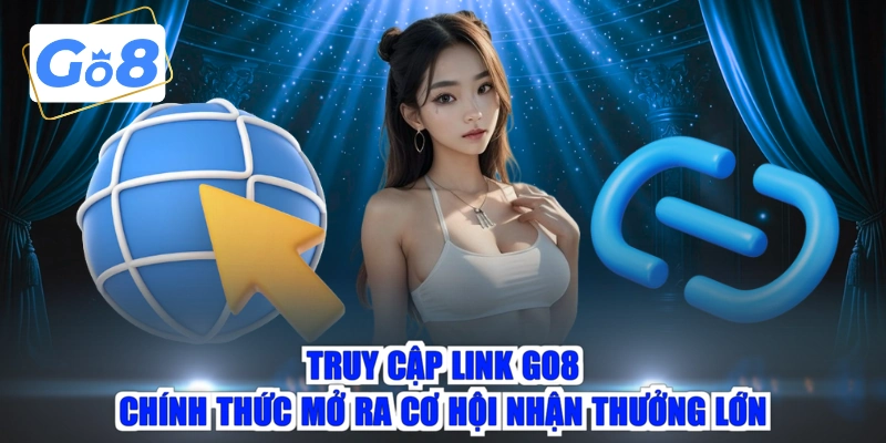 Truy cập link GO8 chính thức mở ra cơ hội nhận thưởng lớn